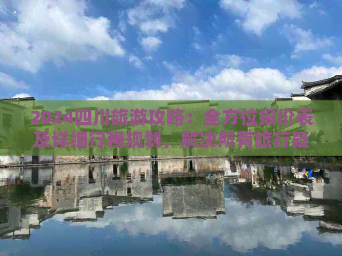 2024四川旅游攻略：全方位报价表及详细行程规划解决所有旅行疑问
