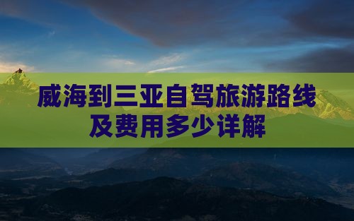 威海到三亚自驾旅游路线及费用多少详解(图8)